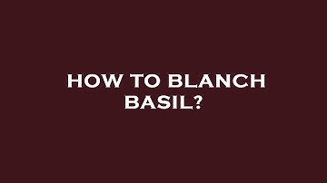 How to blanch basil?