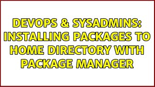 DevOps & SysAdmins: Installing packages to home directory with package manager (2 Solutions!!)