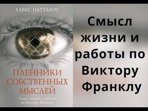 Смысл жизни и работы по Виктору Франклу. Пленники собственных мыслей. Алекс Паттакос