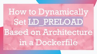 How to Dynamically Set LD_PRELOAD Based on Architecture in a Dockerfile