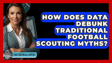 How Does Data Debunk Traditional Football Scouting Myths? - The Football Xpert