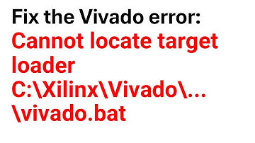 Fix the Vivado error: Cannot locate target loader vivado.bat - C:\Xilinx\Vivado\...\vivado.bat