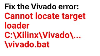 Fix the Vivado error: Cannot locate target loader vivado.bat - C:\Xilinx\Vivado\...\vivado.bat