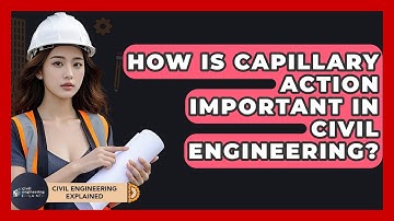 How Is Capillary Action Important In Civil Engineering? - Civil Engineering Explained