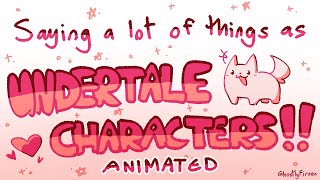 Saying A Lot Of Things as Undertale Characters ANIMATED