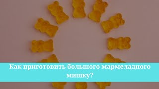 Как приготовить большого мармеладного мишку?