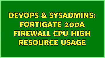 DevOps & SysAdmins: Fortigate 200A firewall CPU high resource usage (2 Solutions!!)