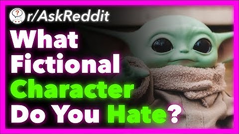 What Fictional Character Do You Hate With Every Fiber Of Your Being? (r/AskReddit) - Part 11