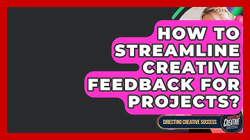 How To Streamline Creative Feedback For Projects? - Directing Creative Success
