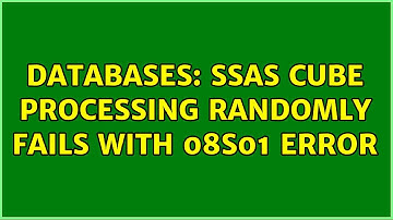 Databases: SSAS Cube processing randomly fails with 08S01 error
