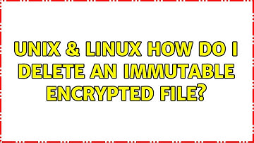 Unix & Linux: How do I delete an immutable encrypted file? (2 Solutions!!)