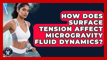How Does Surface Tension Affect Microgravity Fluid Dynamics? - All About Astronauts