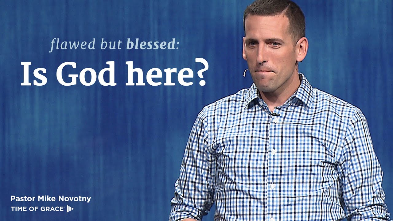 Несовершенные, но благословенные: Бог здесь? // Майк Новотны // Время благодати