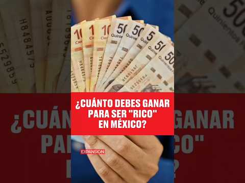 CUÁNTO DINERO DEBES GANAR PARA SER CONSIDERADO "RICO" EN MÉXICO