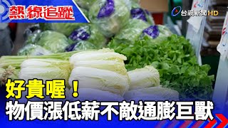 好貴喔物價漲低薪不敵通膨巨獸 【熱線追蹤】