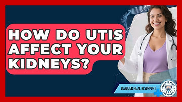 How Do UTIs Affect Your Kidneys? - Bladder Health Support