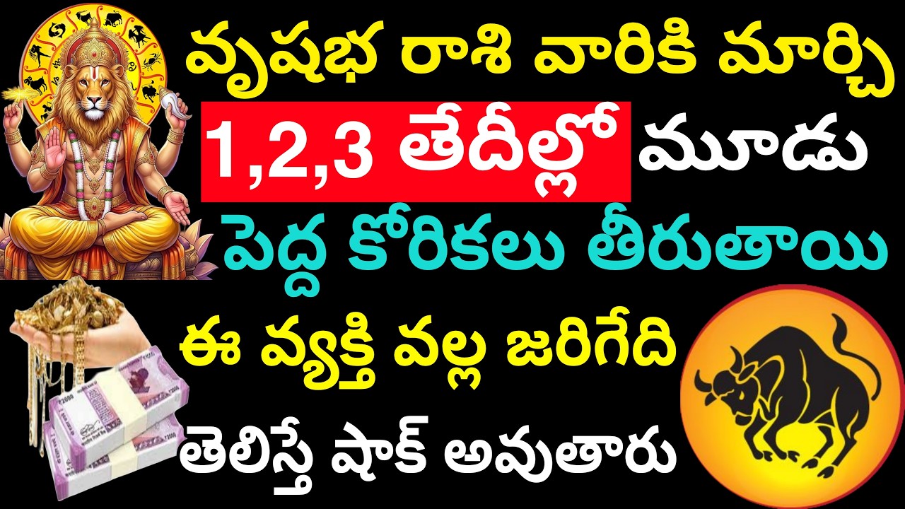 వృషభ రాశి వారికి మార్చి 1,2,3 తేదీల్లో మూడు పెద్ద కోరికలు తీరుతాయి ఈ వ్యక్తి వల్ల జరిగేది తెలిస్తే