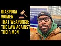 Diaspora Women that Weaponise the Law against their Men