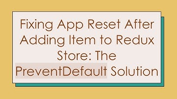 Fixing App Reset After Adding Item to Redux Store: The PreventDefault Solution