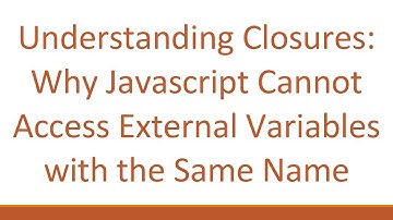 Understanding Closures: Why Javascript Cannot Access External Variables with the Same Name