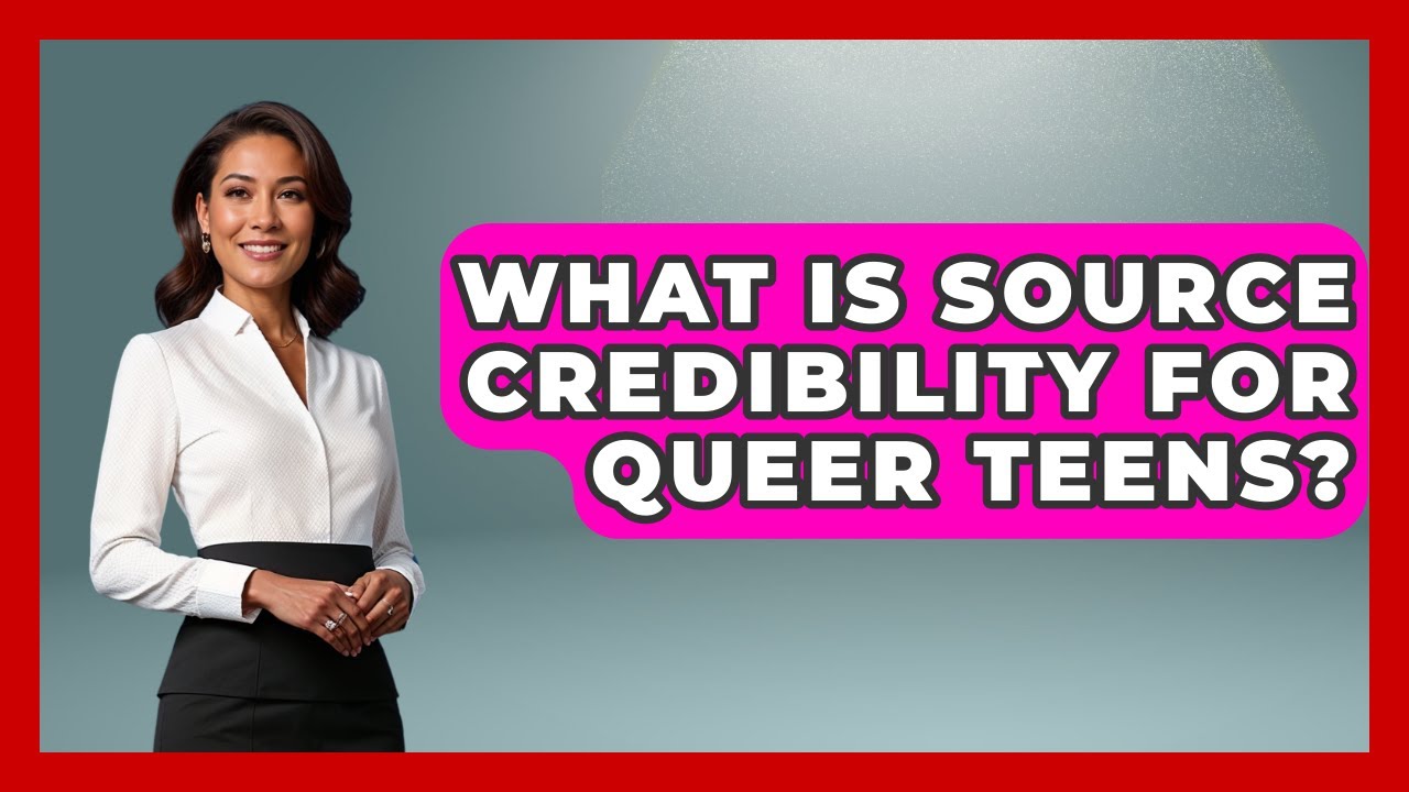 What Is Source Credibility For Queer Teens? - Queer Teens United