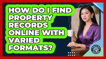 How Do I Find Property Records Online With Varied Formats? - Property Taxes Uncovered