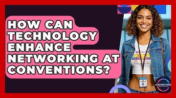 How Can Technology Enhance Networking At Conventions? - Conventions Network