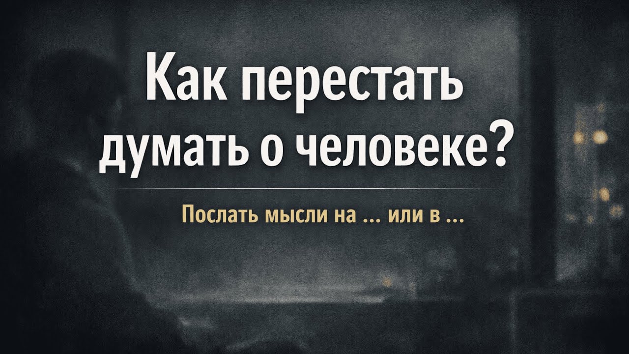 Как перестать думать о человеке. Техника 