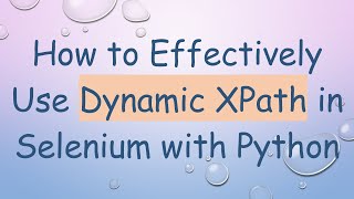 How to Effectively Use Dynamic XPath in Selenium with Python