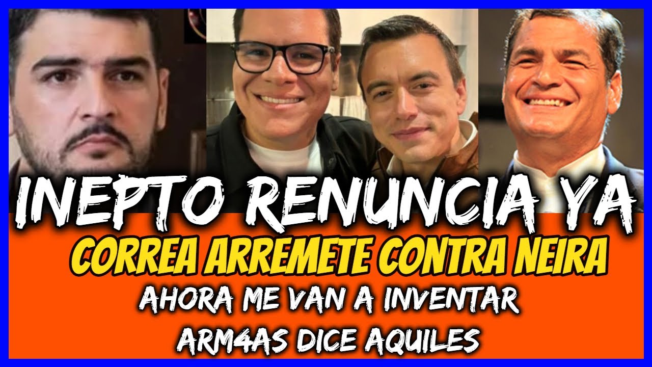Inepto Renuncia Ya. Correa arremete contra Neira. Ahora Me van a inventar Arm4as dice Aquiles