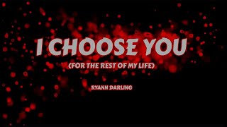 I Choose You  ❤️  'For the rest of my Life'  -  Ryann Darling (Lyrics)