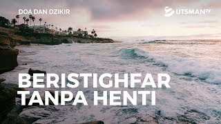 Doa dan Dzikir - Beristighfar Tanpa Henti - Ustadz Abdullah Zaen, Lc., M.A.