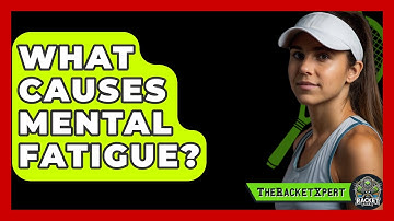 What Causes Mental Fatigue? - The Racket Xpert