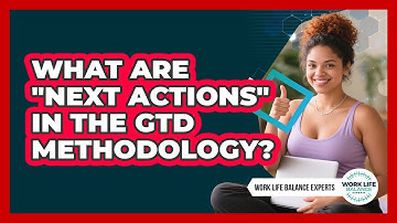 What Are "Next Actions" In The GTD Methodology? - Work Life Balance Experts