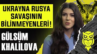 Ukrayna-Rusya Savaşının Bilinmeyenleri Gazeteci Gülsüm Khalilova İnci-Şerde.