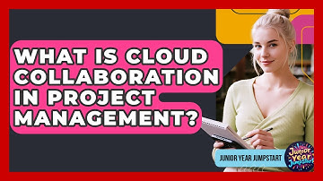 What Is Cloud Collaboration In Project Management? - Junior Year Jumpstart