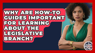 Why Are How-To Guides Important for Learning About the Legislative Branch?