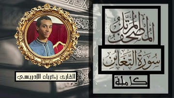 المصحف المرتل، سورة التغابن كاملة بصوت القارئ : 《 زكرياء الإدريسي 》. 1 رمضان 1446 للهجرة .