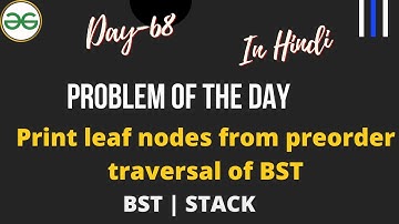 Print leaf nodes from preorder traversal of BST |Print leaf nodes from preorder traversal of BST GFG