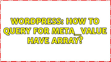 Wordpress: How to query for meta_value have array? (2 Solutions!!)