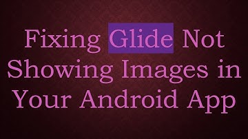Fixing Glide Not Showing Images in Your Android App