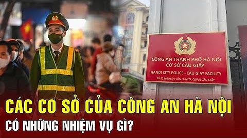 Các cơ sở của Công an Hà Nội tại 30 quận, huyện, thị xã có những nhiệm vụ gì? | BGT