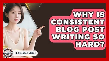 Why Is Consistent Blog Post Writing So Hard? - The Millennials Mindset