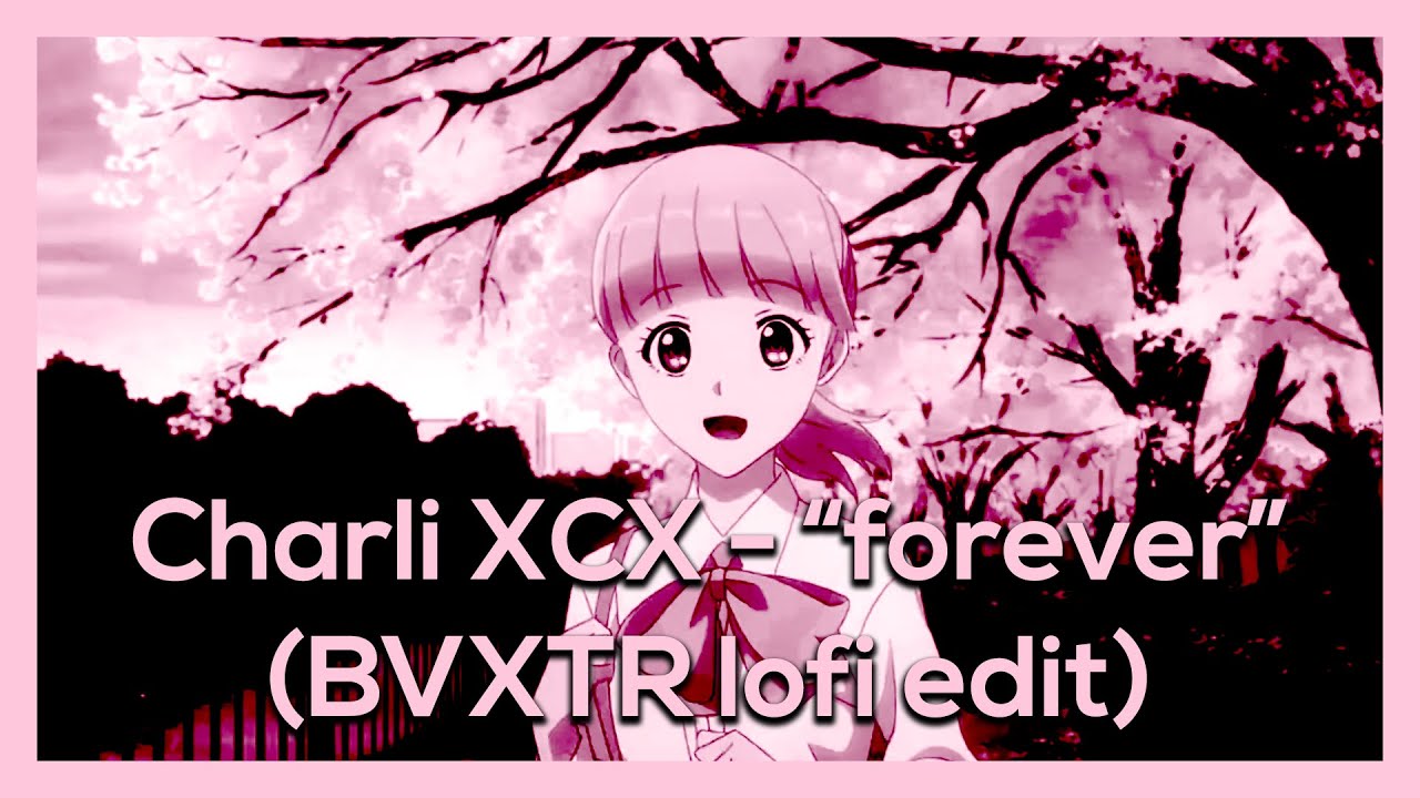 📹🌸 Charli XCX - forever (BVXTR lofi edit) 🌸📹 - YouTube