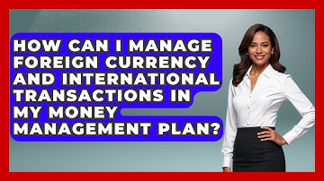 How Can I Manage Foreign Currency and International Transactions in My Money Management Plan?