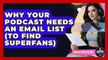 Why Your Podcast Needs An Email List (To Find Superfans) - Modern Podcaster Hub