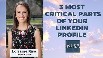 The 3 Most Critical Parts of Your LinkedIn Profile ( A Tutorial For Job Seekers!)