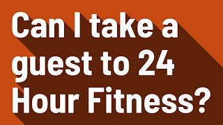 Can I take a guest to 24 Hour Fitness?