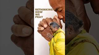 Rethinking How We Pray