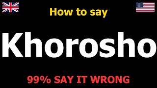 How To Pronounce Khorosho Say It Correctly